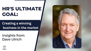 HRs Ultimate Goal  Creating Winning Business in the Market with Dave Ulrich [upl. by Ethan440]