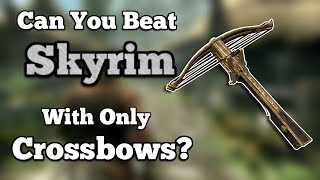 Can You Beat Skyrim With Only Crossbows [upl. by Kataway]