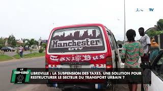 Libreville la suspension des taxes une solution pour restructurer le secteur du transport urbain [upl. by Ahtanaram390]