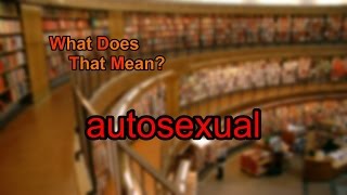 What does autosexual mean [upl. by Krebs]