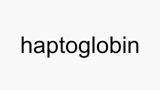 How to pronounce haptoglobin [upl. by Oileve]