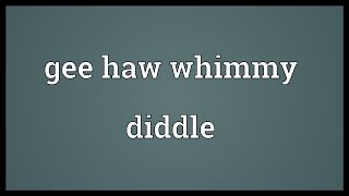 Gee haw whimmy diddle Meaning [upl. by Jasmine]