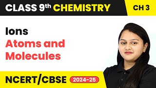 Ions  Atoms and Molecules  Class 9 Chemistry Chapter 3  CBSE 202425 [upl. by Casta774]