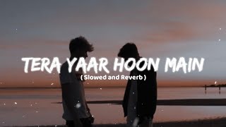 Tera Yaar Hoon Main  Arijit Singh slowedreverd songs  Friendship song  music lofi songs ❤💫💕🥀 [upl. by Anivek]