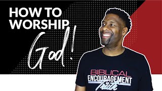 How to Worship God in Spirit and in Truth  6 TIPS [upl. by Leicam]