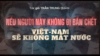 Nếu người này không bị bắn chết VN sẽ không mất nước Trần Trung Quân Phần 1 [upl. by Kurman521]