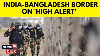 Bangladesh Crisis BSF Issues High Alert Along IndiaBangladesh Border DG Reaches Kolkata  N18G [upl. by Eberly]