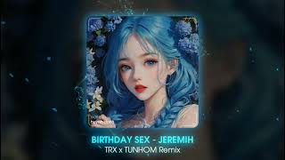 Birthday Sex  Jeremih TRX x TUNHOM Remix  Nhạc Remix Hot Trend Tik Tok 2023 [upl. by Elmira]