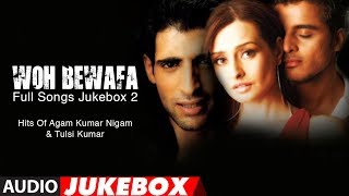 Woh Bewafa Full Songs Jukebox 2  Hits Of Agam Kumar Nigam amp Tulsi Kumar [upl. by Nnaerb163]