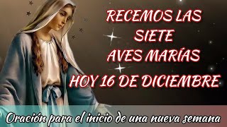 RECEMOS LAS SIETE AVES MARÍAS HOY LUNES 16 DE DICIEMBRE 2024 [upl. by Hailee277]