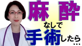 麻酔なしで手術をするとどうなるか？ ～麻酔科女医の麻酔のお話～ [upl. by Lama]