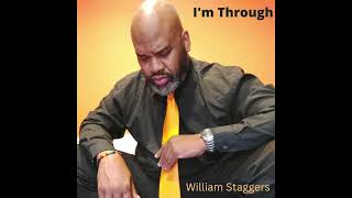 William Staggers  Im Through [upl. by Bergeron756]