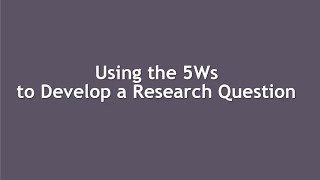 Using the 5Ws to Develop a Research Question [upl. by Skantze]