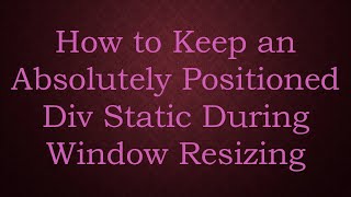 How to Keep an Absolutely Positioned Div Static During Window Resizing [upl. by Eciruam]