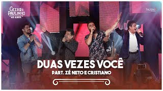 Cezar amp Paulinho Part Zé Neto e Cristiano  Duas Vezes Você  DVD 40 Anos [upl. by Wait]