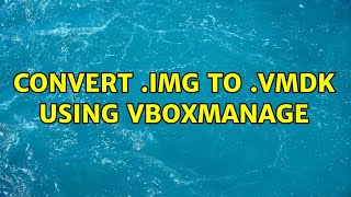 convert img to vmdk using VBoxmanage [upl. by Iron682]