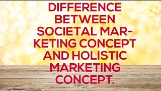 Difference between societal marketing concept and holistic marketing concept [upl. by Sivrad]