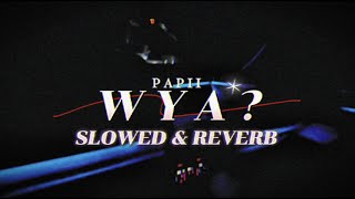 WYA SLOWED  REVERB — PAPII [upl. by Eirhtug308]