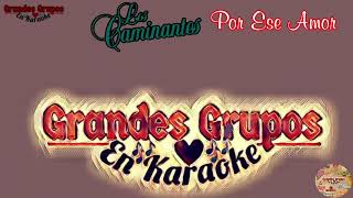 《Karaoke》 quotPor Ese Amorquot Los Caminantes Grandes Grupos En Karaoke [upl. by Gnehs166]