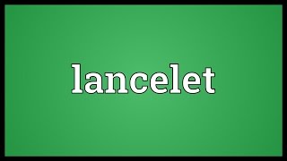 Lancelet Meaning [upl. by Maupin]