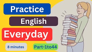 Part1to44 Everyday EnglishConversationPractice  8Minutes English Listening [upl. by Eignav]