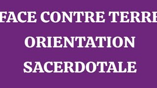 FACE CONTRE TERRE ORIENTATIONS SACERDOTALES [upl. by Eraste]