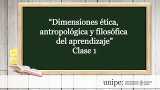 CLASE 1 DIMENSIONES ANTROPOLÓGICA ÉTICA Y FILOSÓFICA DEL APRENDIZAJE [upl. by Reerg]