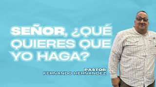 SEÑOR ¿QUÉ QUIERES QUE YO HAGA  PASTOR FERNANDO HERNÁNDEZ [upl. by Yatnod]