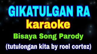 GIKATULGAN RA karaoke Bisaya Song Parody tutulongan kita by roel cortez [upl. by Nolak199]