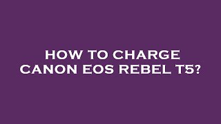 How to charge canon eos rebel t5 [upl. by Neysa479]