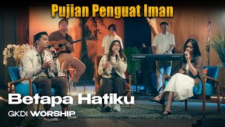 BETAPA HATIKU  GKDI Worship  Lagu Rohani Penguat Iman [upl. by Thisbee462]