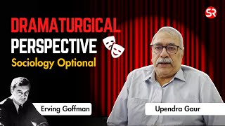 Dramaturgical Perspective  Erving Goffman  Sociology Optional  Upendra Gaur [upl. by Faust]