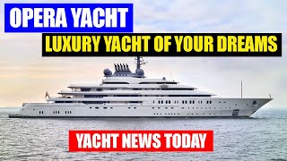 Yacht News Today  Discover the Magnificent OPERA Luxury Yacht of Your Dreamsquot [upl. by Arrio928]