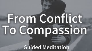 From Conflict To Compassion  Guided Meditation To Heal Difficult Relationships [upl. by Adnilym225]