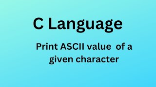 C11 Print ASCII value of a given Character [upl. by Akilaz]