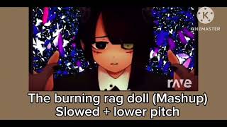 The burning rag doll mashup  Slowed  lower pitch Description [upl. by Eceined]