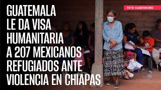 Guatemala le da visa humanitaria a 207 mexicanos refugiados ante violencia en Chiapas [upl. by Sivaj999]