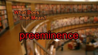 What does preeminence mean [upl. by Ecnaralc]