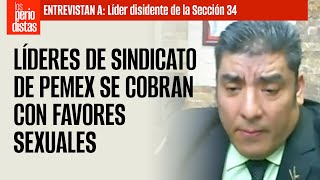 ENTREVISTA ¬ Líderes de sindicato de Pemex se cobran con favores sexuales disidencia [upl. by Jeremie]