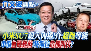 【介文汲觀點】小米SU7殺入內捲 介文汲超跑等級 車價血戰難熬 特斯拉陷入危機四伏【國際直球對決】精華 全球大視野GlobalVision [upl. by Fulviah968]