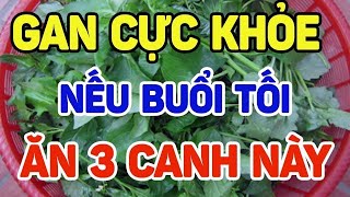 BÁC SĨ MÁCH BẠN GAN CỰC KHỎE NẾU BUỔI TỐI ĂN 3 CANH NÀY BỔ HƠN SOUP YẾN [upl. by Summers]