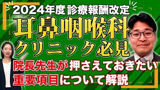 2024年度（令和6年度）診療報酬改定・耳鼻咽喉科クリニック必見！耳鼻咽喉科クリニック院長が押さえておきたい重要項目 [upl. by Dene]