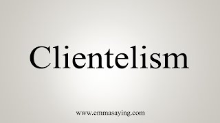 How To Say Clientelism [upl. by Brion]