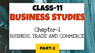 CLASS 11  BUSINESS STUDIES  CHAPTER 1  BUSINESS TRADE AND COMMERCE PART 2 [upl. by Thorn]