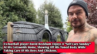 Exfootball player David Beckham Enjoys A quotSelf Care Sundayquot At His Cotswolds Home [upl. by Zaraf]