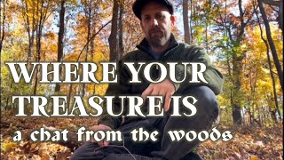 Where Your Treasure Is  A Chat From the Woods [upl. by Mulry]