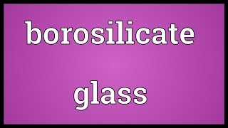 Borosilicate glass Meaning [upl. by Kendre748]