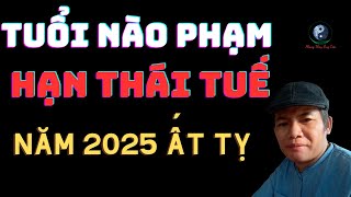 4 Tuổi Phạm Hạn Thái Tuế Năm 2025 Ất Tỵ  Tuổi Nào Xấu Nhất Năm 2025  PHONG THỦY ÔNG TIÊN [upl. by Atwekk]