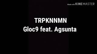 TRPKNNMN by Gloc9 feat Agsunta Lyrics [upl. by Melany800]