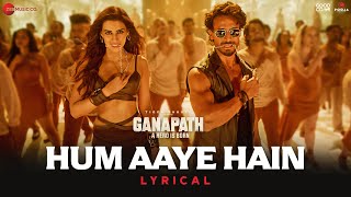 Hum Aaye Hain  Ganapath  Tiger Shroff amp Kriti Sanon  Siddharth Basrur amp Prakriti Kakar  Lyrical [upl. by Yelwar]